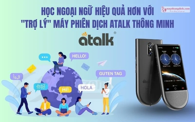 Học ngoại ngữ hiệu quả hơn với “trợ lý” máy phiên dịch cầm tay ATalk thông minh