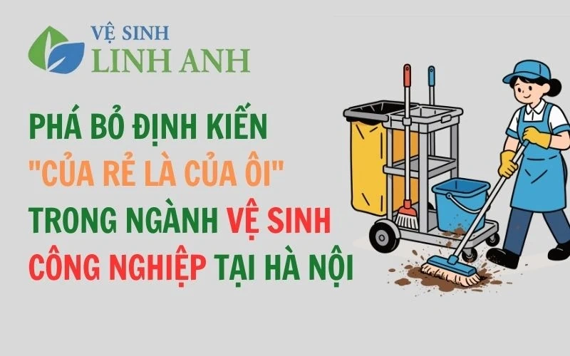 Linh Anh Clean: Phá bỏ định kiến “Của rẻ là của ôi” trong ngành vệ sinh công nghiệp tại Hà Nội