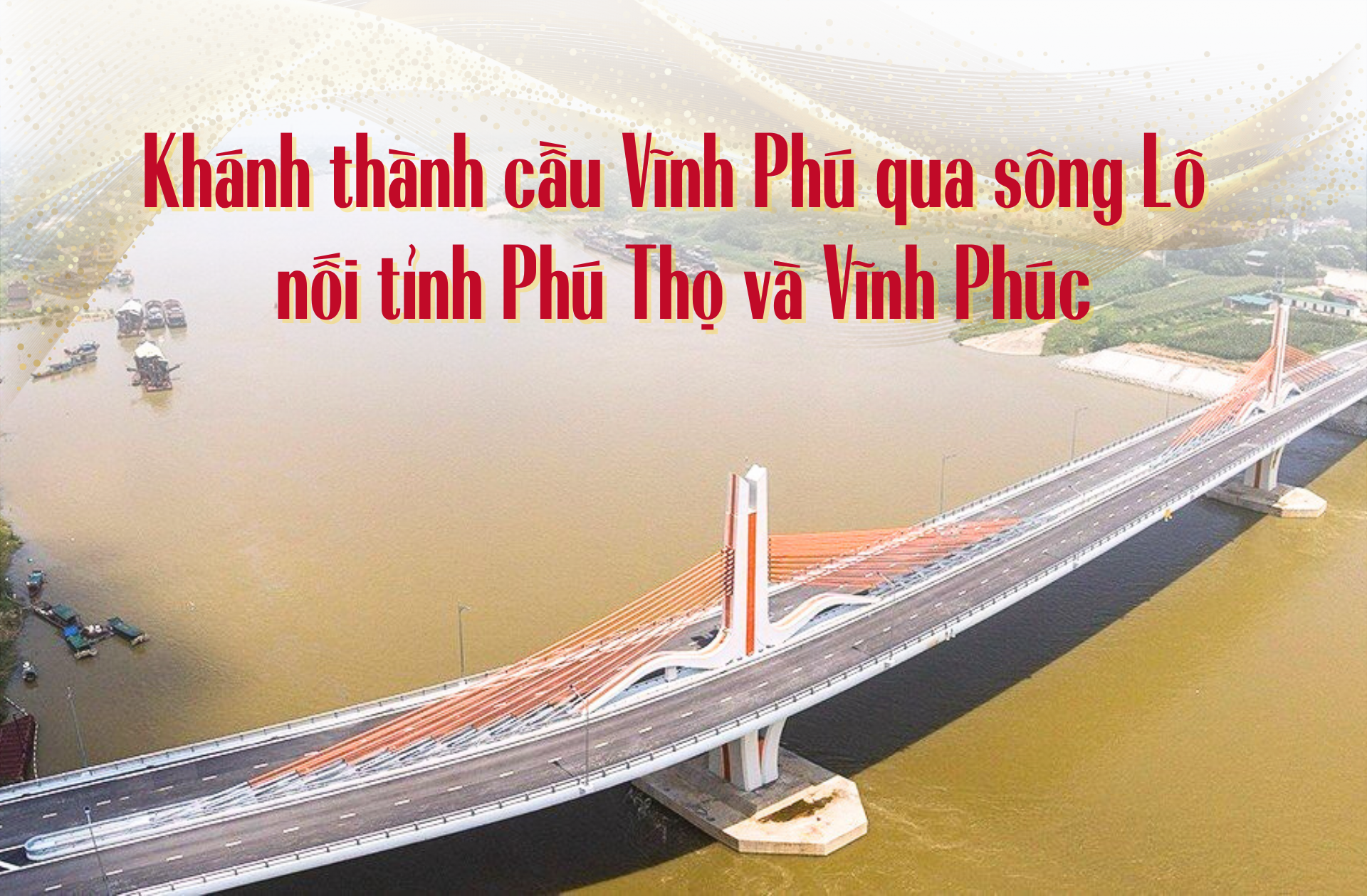 Inauguration of Vinh Phu Bridge across Lo River connecting Phu Tho and Vinh Phuc provinces