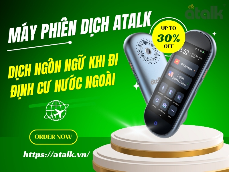 Máy Phiên Dịch Atalk: Giải Pháp Phiên Dịch Ngôn Ngữ Khi Đi Định Cư Nước Ngoài