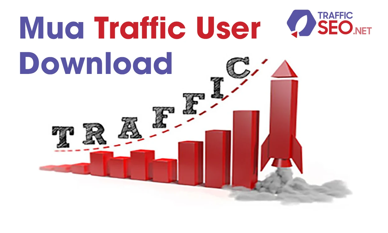 Bí quyết mua Traffic User Download đạt chuẩn, hiệu quả bền vững
