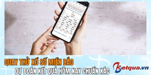 Quay thử xổ số miền Bắc: Dự đoán kết quả hôm nay chuẩn xác