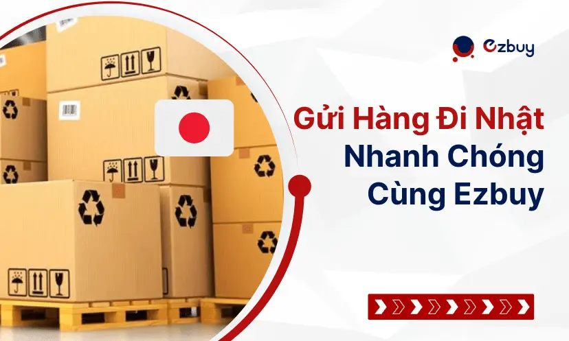Ezbuy Japan - Giải pháp gửi hàng đi Nhật nhanh chóng, an toàn