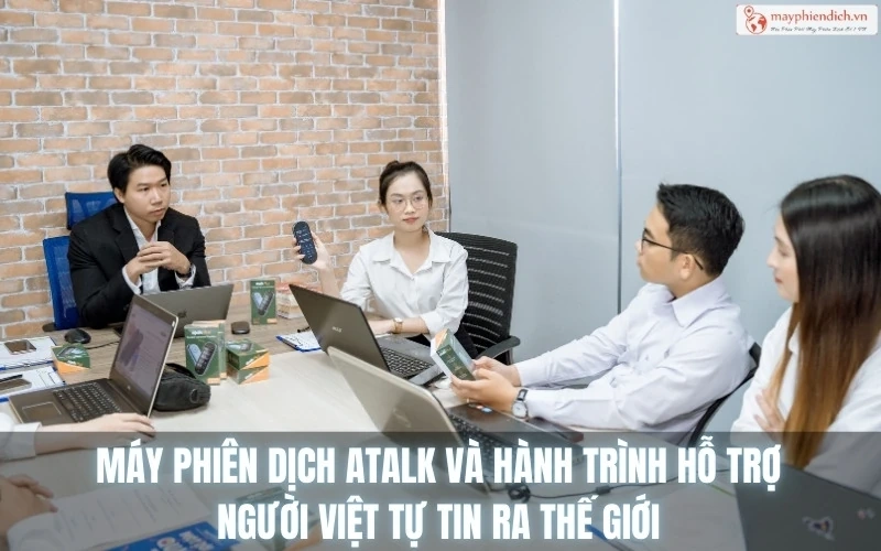 Máy phiên dịch ATalk và hành trình hỗ trợ người Việt tự tin ra thế giới