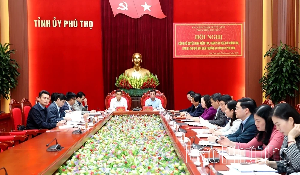 Công bố quyết định kiểm tra, giám sát của Bộ Chính trị, Ban Bí thư đối với Ban Thường vụ Tỉnh ủy Phú Thọ