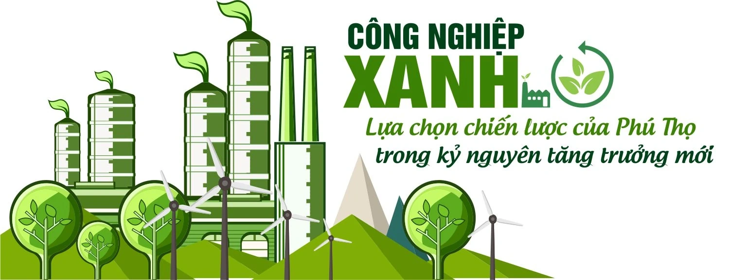 Công nghiệp xanh - Lựa chọn chiến lược của Phú Thọ trong kỷ nguyên tăng trưởng mới
