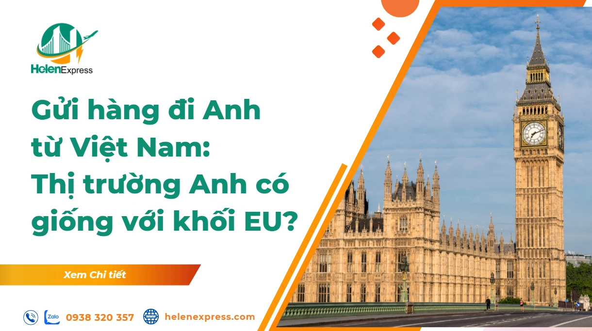 Gửi hàng đi Anh từ Việt Nam: Đừng đánh đồng thị trường Anh với khối EU 