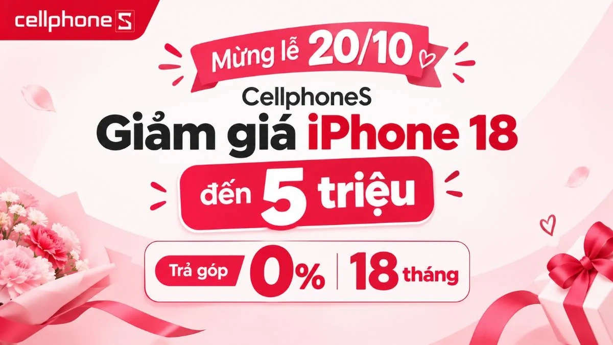 Mừng lễ 20/10 - CellphoneS giảm giá iPhone 18 đến 5 triệu, trả góp 0% 18 tháng