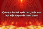 TRỰC TIẾP: Hội nghị toàn quốc quán triệt, triển khai thực hiện Nghị quyết Trung ương 4