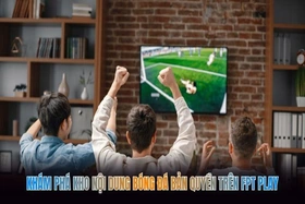 Khám Phá Kho Nội Dung Bóng Đá Bản Quyền Trên FPT Play