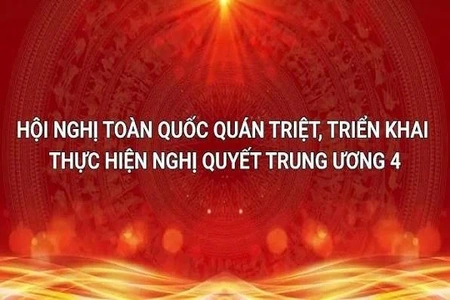 Hội nghị toàn quốc quán triệt, triển khai thực hiện Nghị quyết Trung ương 4