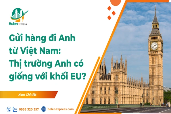 Gửi hàng đi Anh từ Việt Nam: Đừng&nbsp; đánh đồng thị trường Anh với khối EU&nbsp;
