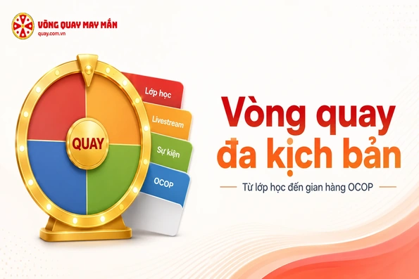 Vòng quay may mắn đa kịch bản: Từ lớp học đến gian hàng OCOP