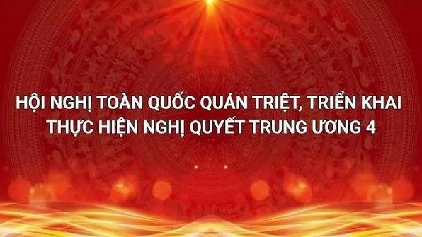 TRỰC TIẾP: Hội nghị toàn quốc quán triệt, triển khai thực hiện Nghị quyết Trung ương 4