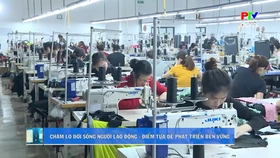Chăm lo đời sống người lao động - điểm tựa để phát triển bền vững